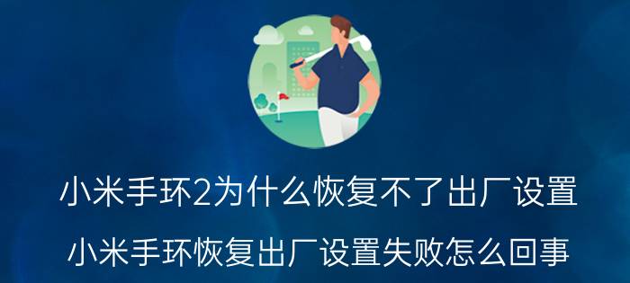 小米手环2为什么恢复不了出厂设置 小米手环恢复出厂设置失败怎么回事？